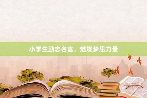 小学生励志名言,燃烧梦思力量