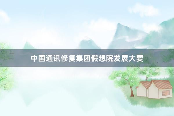 中国通讯修复集团假想院发展大要